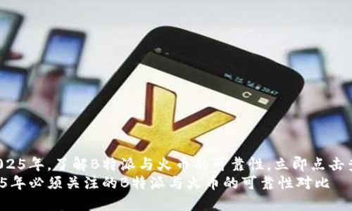 在2025年，了解B特派与火币的可靠性，立即点击查看！
2025年必须关注的B特派与火币的可靠性对比